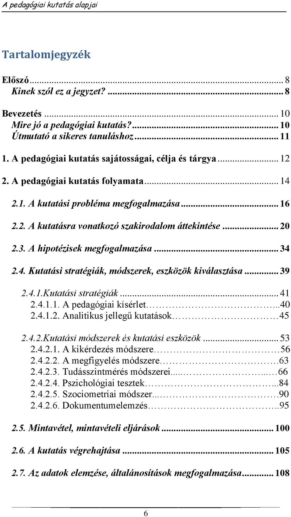 .. 39 2.4.1.Kutatási stratégiák... 41 2.4.1.1. A pedagógiai kísérlet...40 2.4.1.2. Analitikus jellegű kutatások 45 2.4.2.Kutatási módszerek és kutatási eszközök... 53 2.4.2.1. A kikérdezés módszere 56 2.