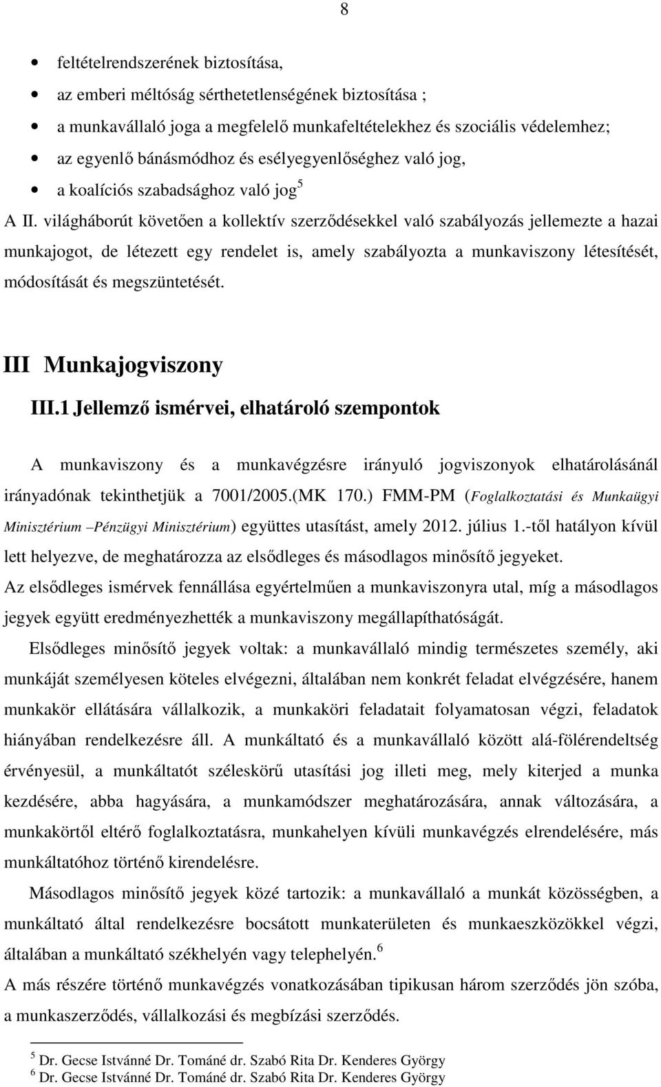 világháborút követően a kollektív szerződésekkel való szabályozás jellemezte a hazai munkajogot, de létezett egy rendelet is, amely szabályozta a munkaviszony létesítését, módosítását és