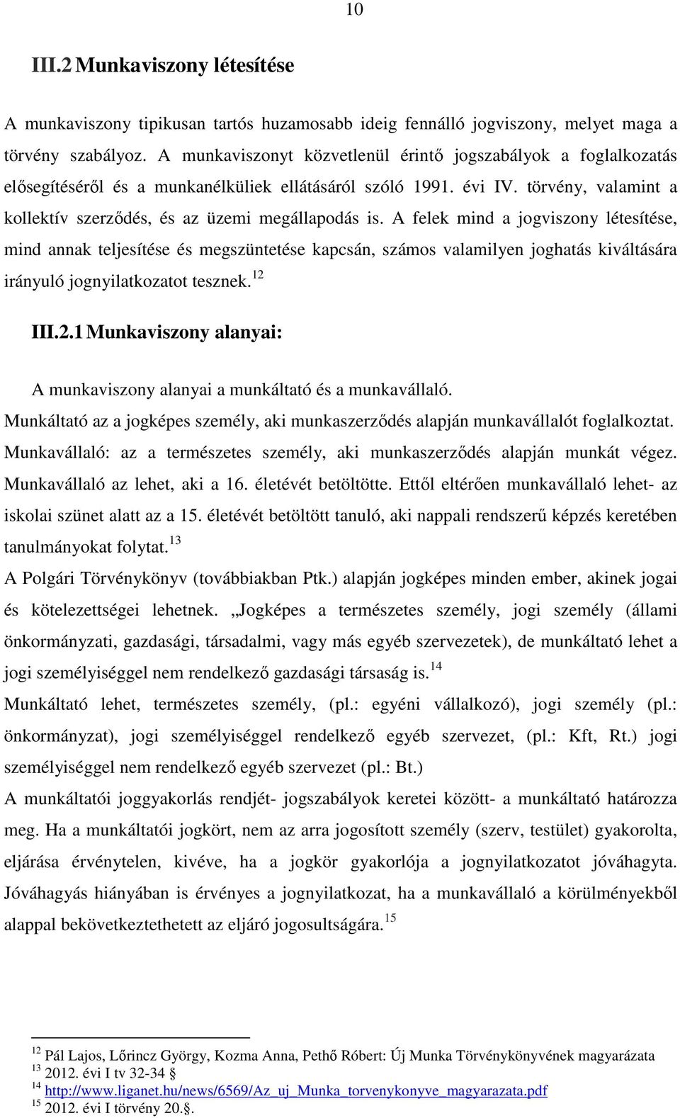 A felek mind a jogviszony létesítése, mind annak teljesítése és megszüntetése kapcsán, számos valamilyen joghatás kiváltására irányuló jognyilatkozatot tesznek. 12 