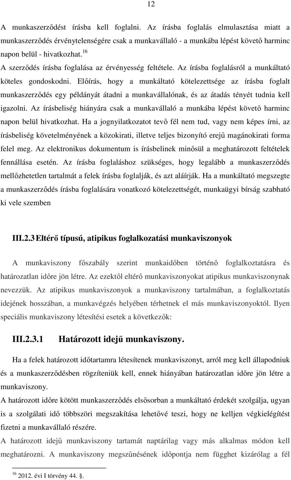 Előírás, hogy a munkáltató kötelezettsége az írásba foglalt munkaszerződés egy példányát átadni a munkavállalónak, és az átadás tényét tudnia kell igazolni.