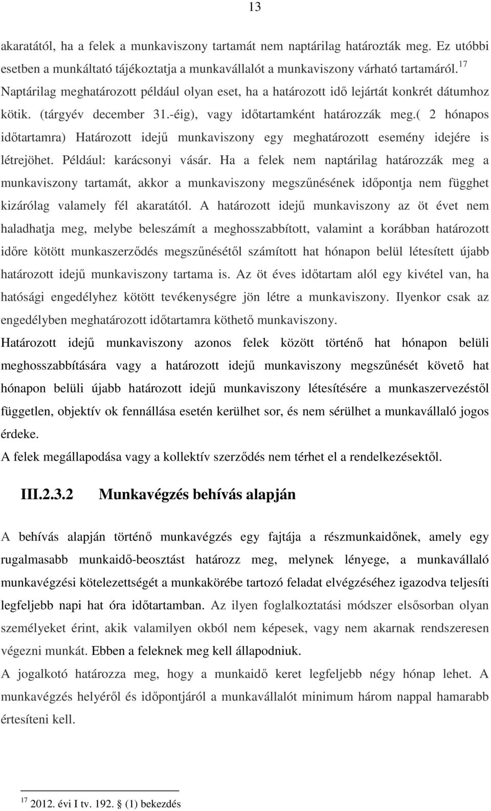 ( 2 hónapos időtartamra) Határozott idejű munkaviszony egy meghatározott esemény idejére is létrejöhet. Például: karácsonyi vásár.