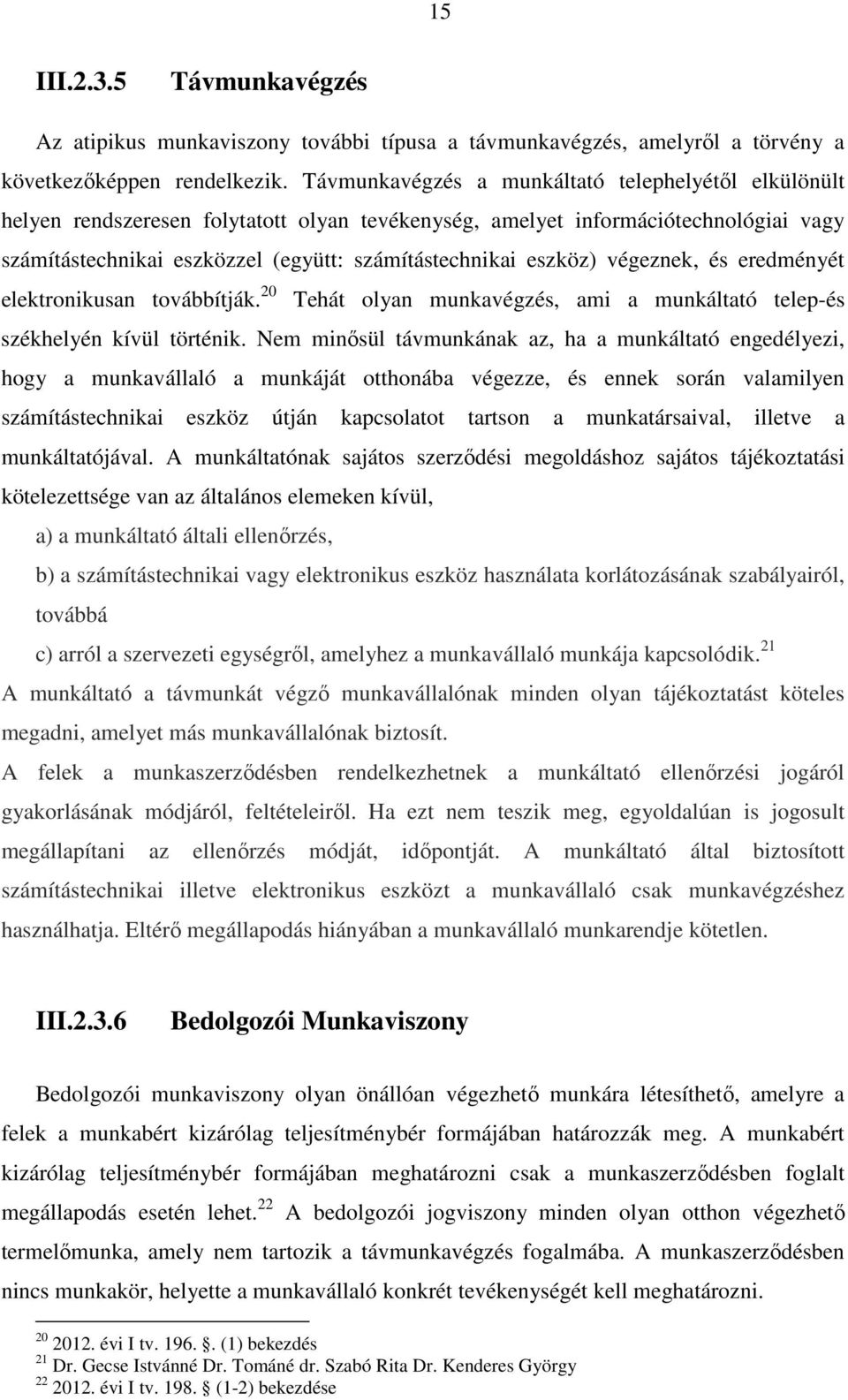 eszköz) végeznek, és eredményét elektronikusan továbbítják. 20 Tehát olyan munkavégzés, ami a munkáltató telep-és székhelyén kívül történik.