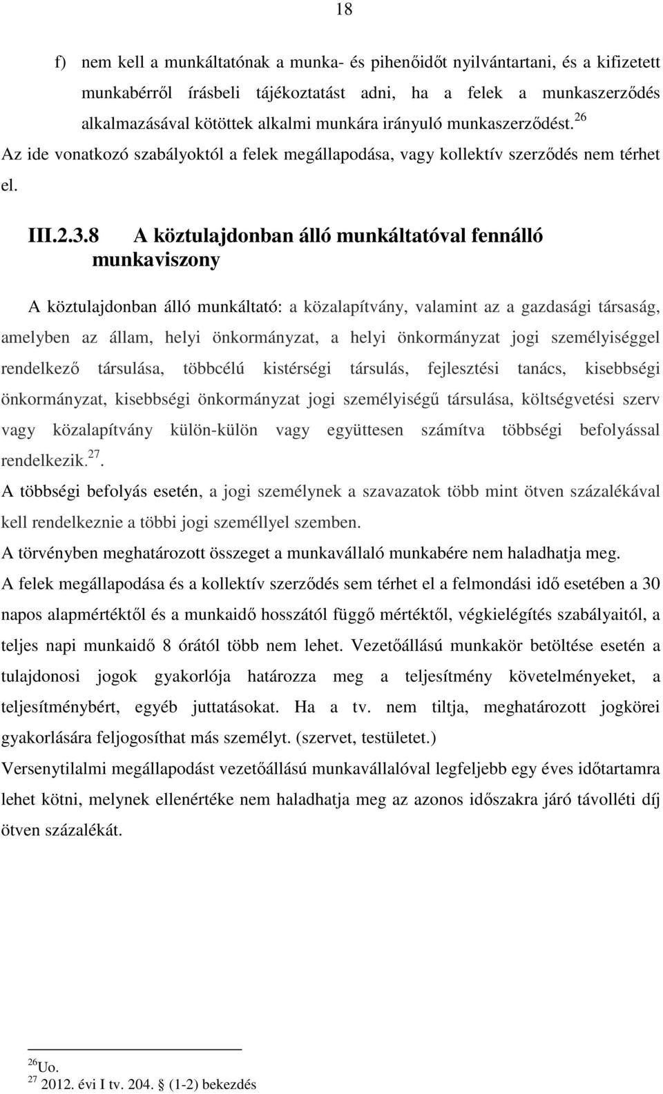 8 A köztulajdonban álló munkáltatóval fennálló munkaviszony A köztulajdonban álló munkáltató: a közalapítvány, valamint az a gazdasági társaság, amelyben az állam, helyi önkormányzat, a helyi