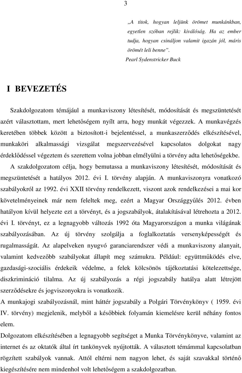 A munkavégzés keretében többek között a biztosított-i bejelentéssel, a munkaszerződés elkészítésével, munkaköri alkalmassági vizsgálat megszervezésével kapcsolatos dolgokat nagy érdeklődéssel