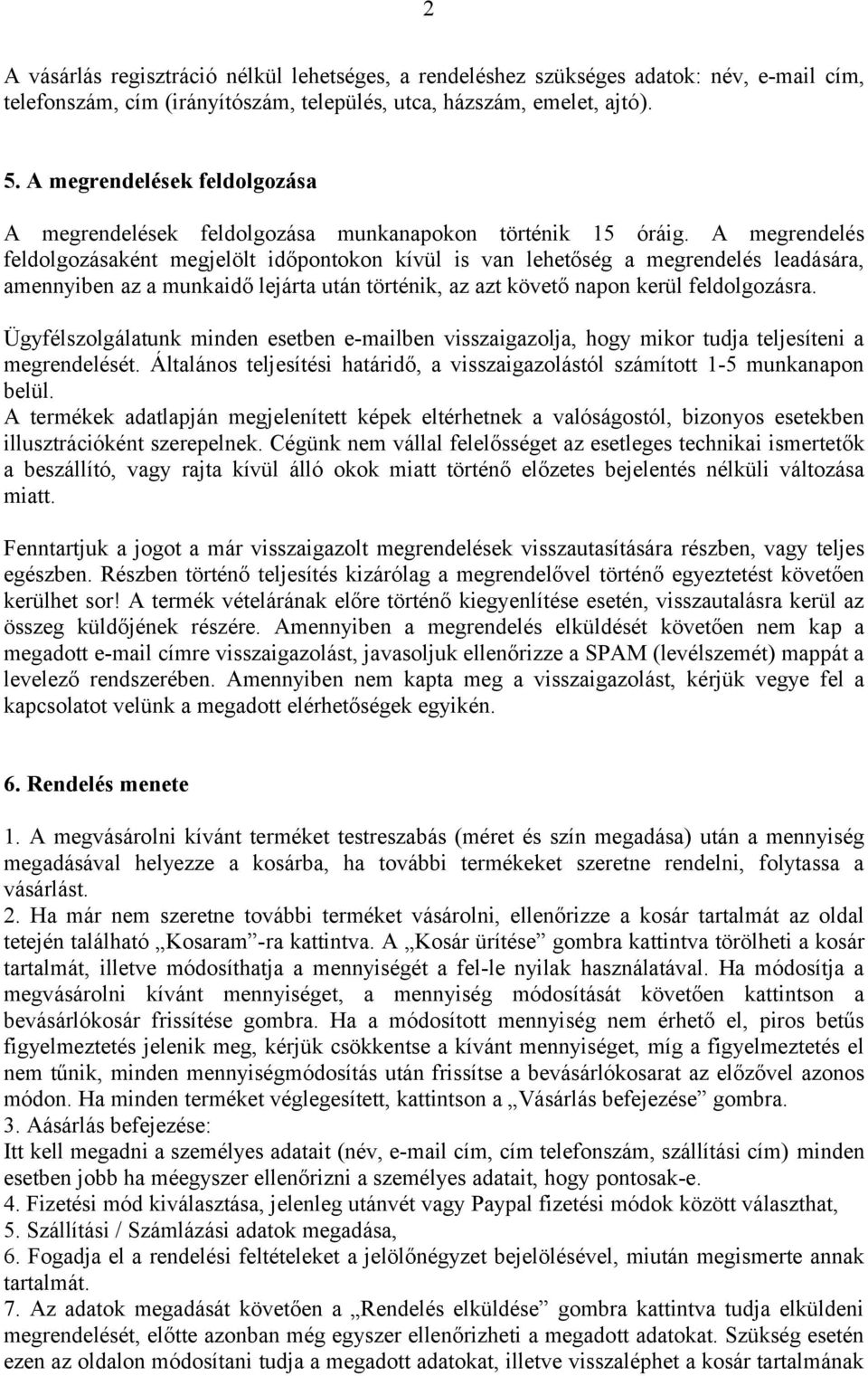 A megrendelés feldolgozásaként megjelölt időpontokon kívül is van lehetőség a megrendelés leadására, amennyiben az a munkaidő lejárta után történik, az azt követő napon kerül feldolgozásra.