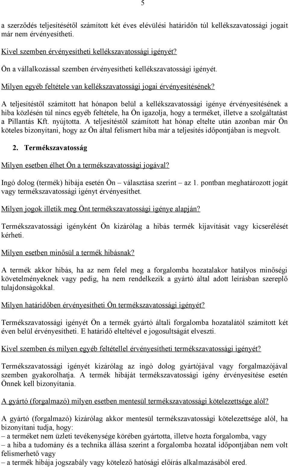 A teljesítéstől számított hat hónapon belül a kellékszavatossági igénye érvényesítésének a hiba közlésén túl nincs egyéb feltétele, ha Ön igazolja, hogy a terméket, illetve a szolgáltatást a