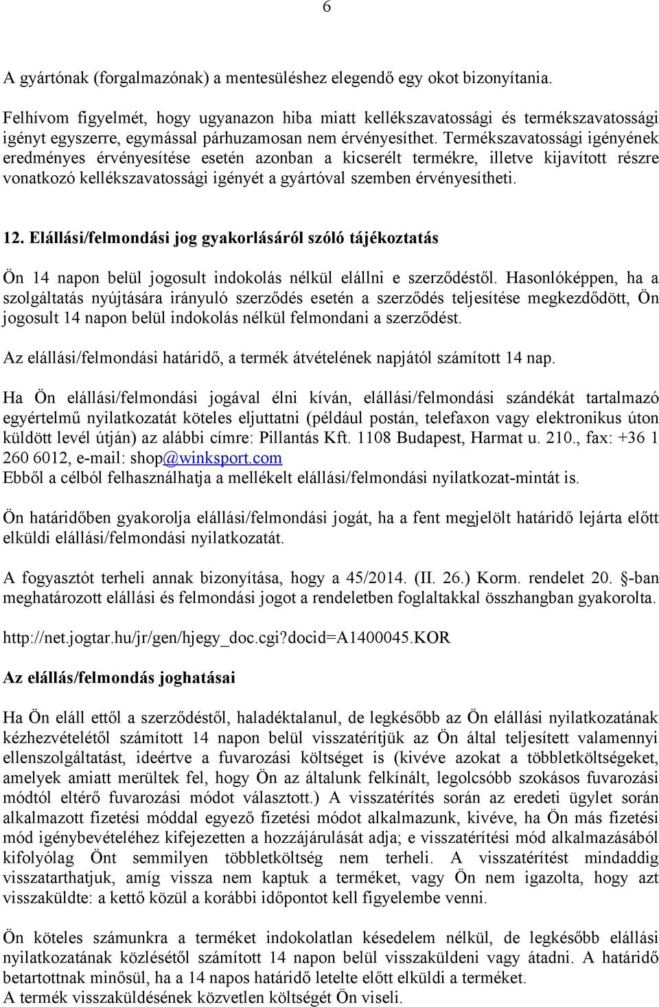 Termékszavatossági igényének eredményes érvényesítése esetén azonban a kicserélt termékre, illetve kijavított részre vonatkozó kellékszavatossági igényét a gyártóval szemben érvényesítheti. 12.