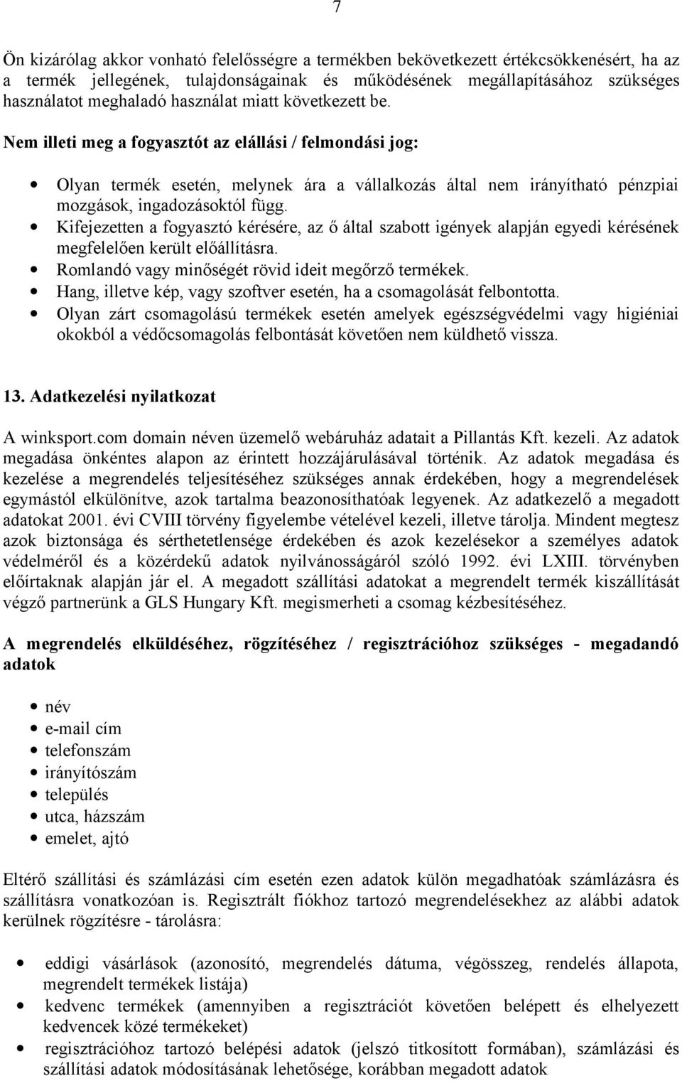 Kifejezetten a fogyasztó kérésére, az ő által szabott igények alapján egyedi kérésének megfelelően került előállításra. Romlandó vagy minőségét rövid ideit megőrző termékek.