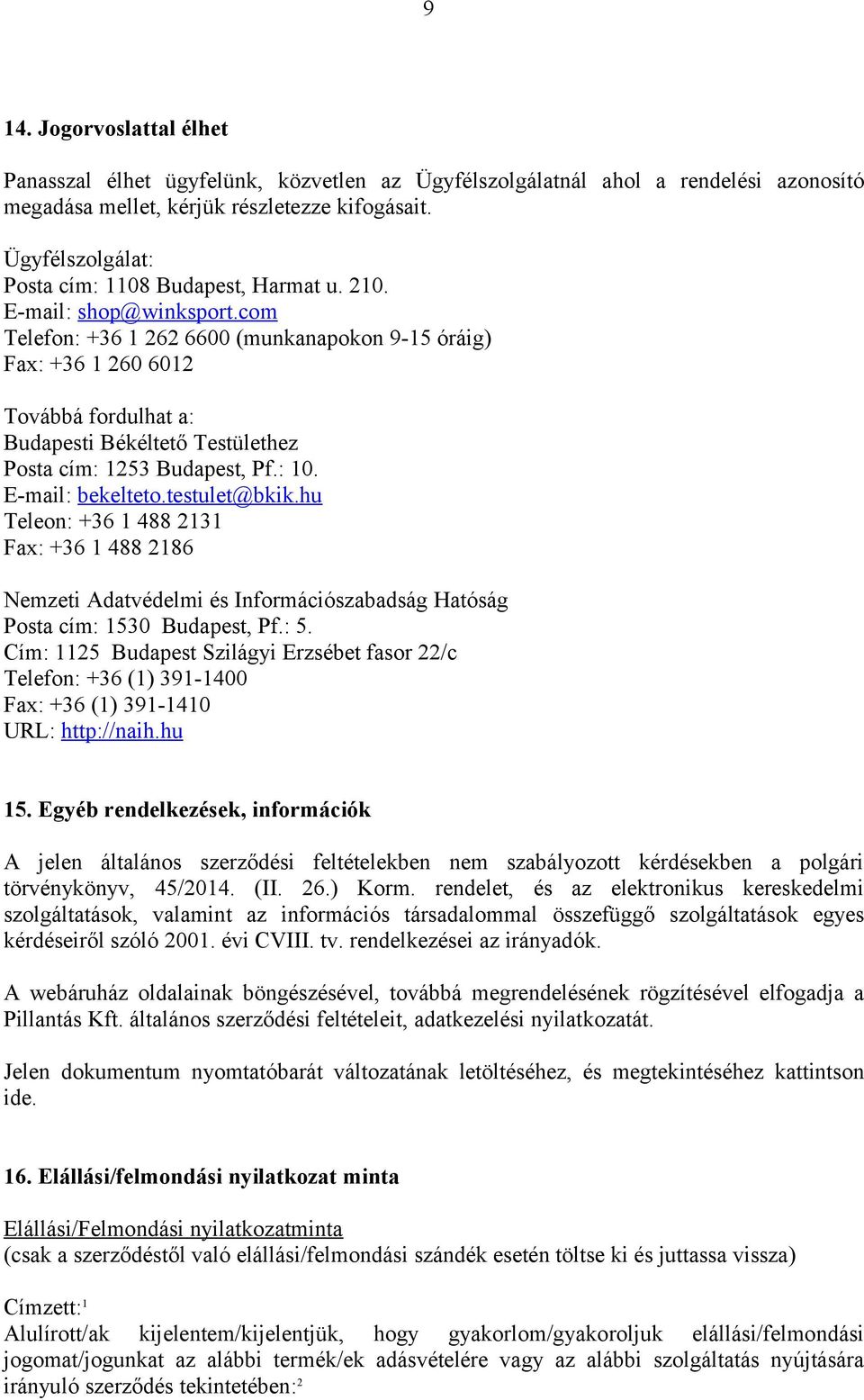 com Telefon: +36 1 262 6600 (munkanapokon 9-15 óráig) Fax: +36 1 260 6012 Továbbá fordulhat a: Budapesti Békéltető Testülethez Posta cím: 1253 Budapest, Pf.: 10. E-mail: bekelteto.testulet@bkik.