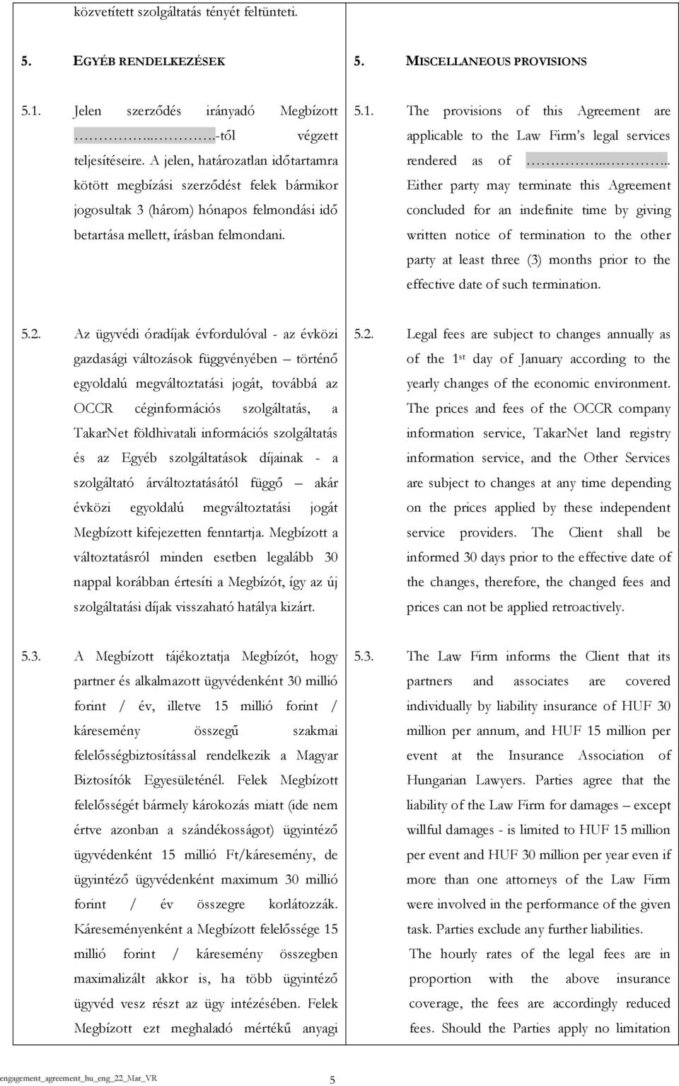 The provisions of this Agreement are applicable to the Law Firm s legal services rendered as of.