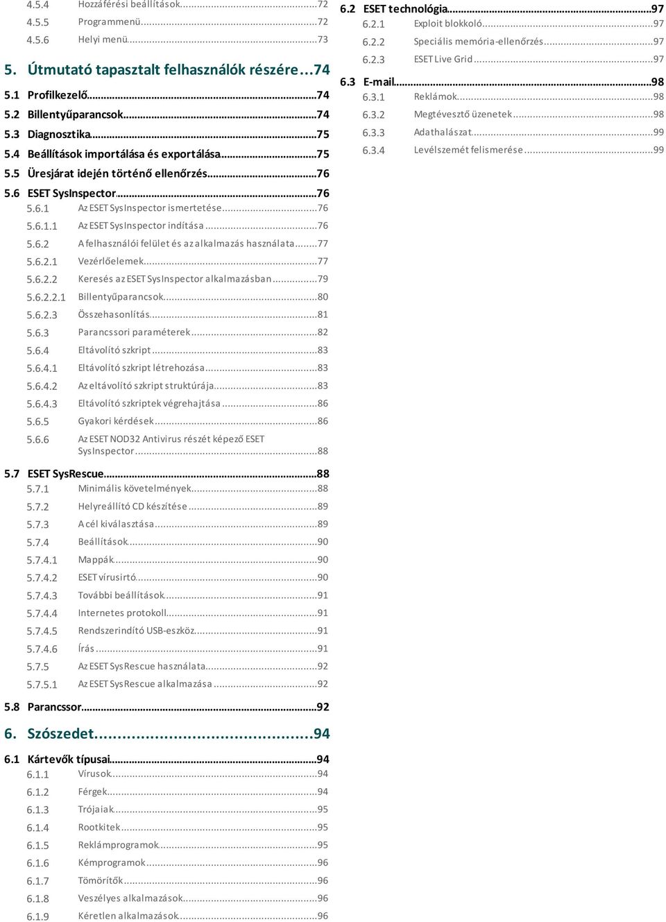 ..75 6.3.3 Adathalászat...99 5.4 Beállítások...75 importálása és exportálása 6.3.4 Levélszemét...99 felismerése 5.5 Üresjárat...76 idején történő ellenőrzés 5.6 ESET...76 SysInspector 5.6.1 Az ESET.