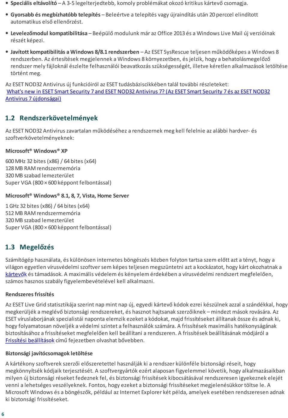 Levelezőmodul kompatibilitása Beépülő modulunk már az Office 2013 és a Windows Live Mail új verzióinak részét képezi. Javított kompatibilitás a Windows 8/8.