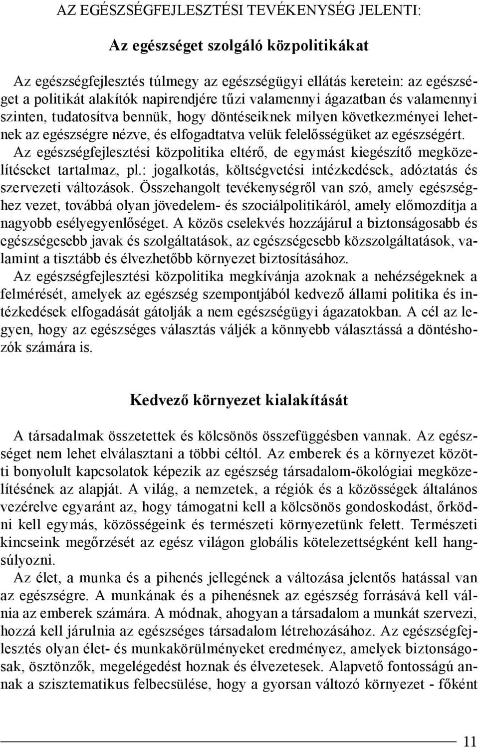 Az egészségfejlesztési közpolitika eltérő, de egymást kiegészítő megközelítéseket tartalmaz, pl.: jogalkotás, költségvetési intézkedések, adóztatás és szervezeti változások.