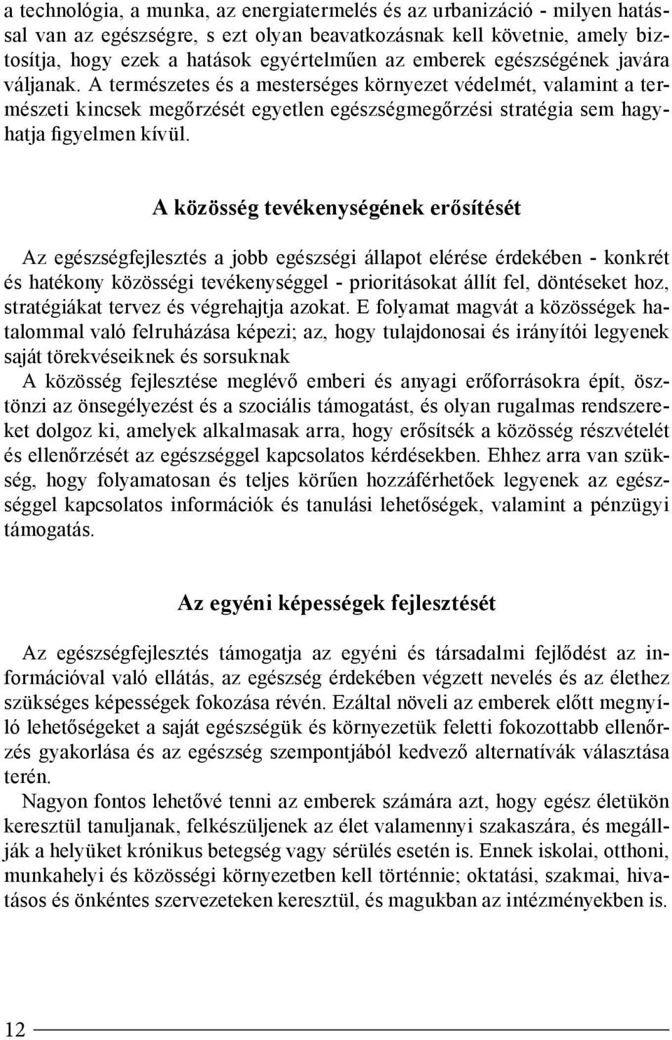 A közösség tevékenységének erősítését Az egészségfejlesztés a jobb egészségi állapot elérése érdekében - konkrét és hatékony közösségi tevékenységgel - prioritásokat állít fel, döntéseket hoz,