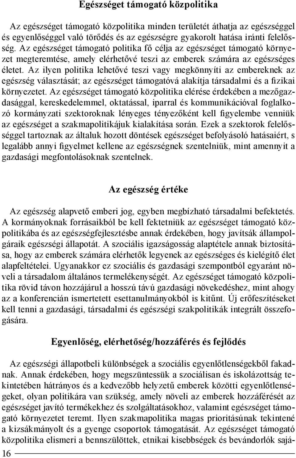 Az ilyen politika lehetővé teszi vagy megkönnyíti az embereknek az egészség választását; az egészséget támogatóvá alakítja társadalmi és a fizikai környezetet.