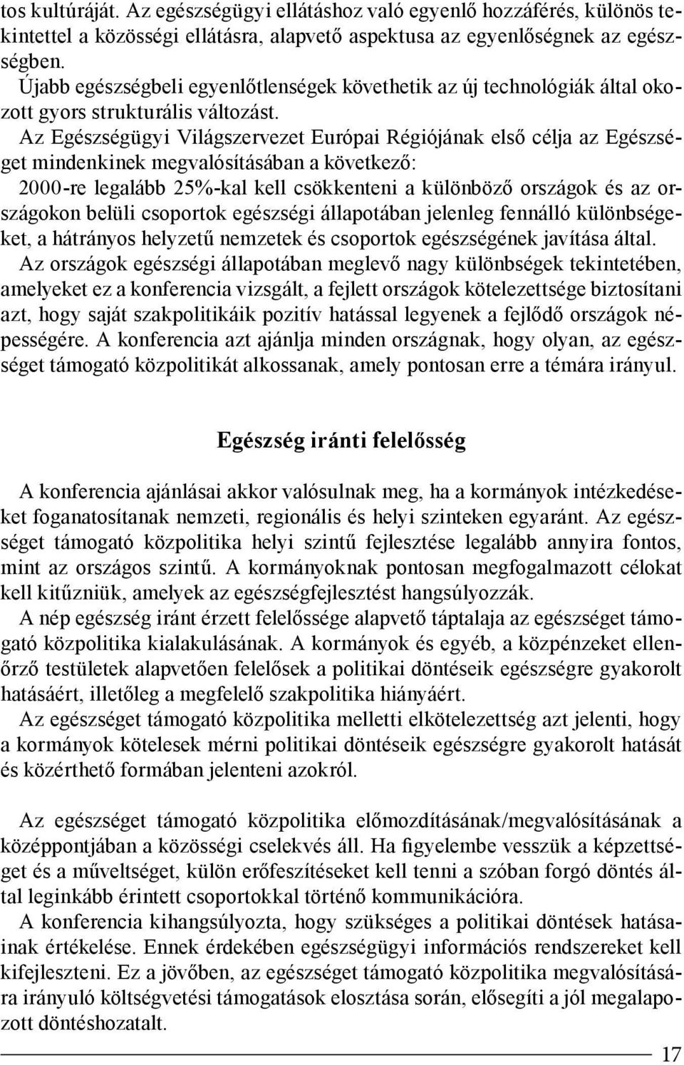 Az Egészségügyi Világszervezet Európai Régiójának első célja az Egészséget mindenkinek megvalósításában a következő: 2000-re legalább 25%-kal kell csökkenteni a különböző országok és az országokon