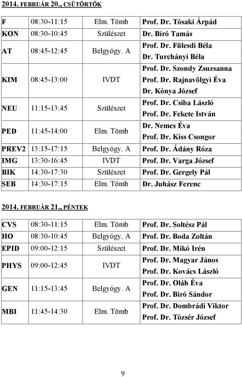 Tömb Dr. Nemes Éva Prof. Dr. Kiss Csongor PREV2 13:15-17:15 Belgyógy. A Prof. Dr. Ádány Róza IMG 13:30-16:45 IVDT Prof. Dr. Varga József BIK 14:30-17:30 Szülészet Prof. Dr. Gergely Pál SEB 14:30-17:15 Elm.