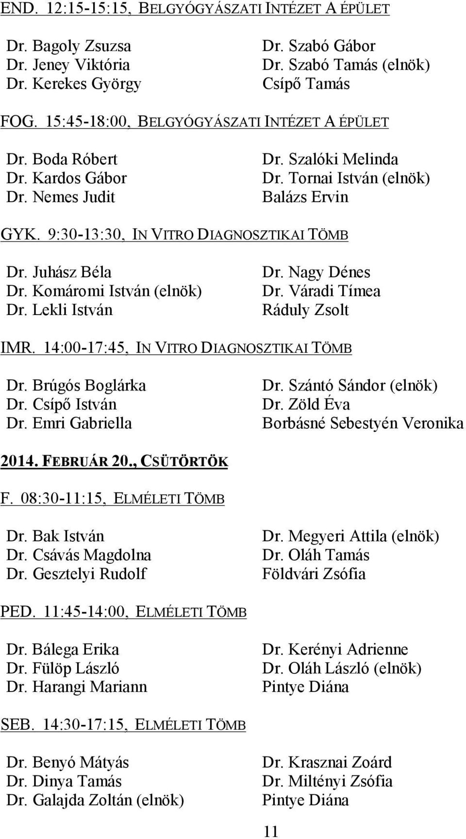 9:30-13:30, IN VITRO DIAGNOSZTIKAI TÖMB Dr. Juhász Béla Dr. Komáromi István (elnök) Dr. Lekli István Dr. Nagy Dénes Dr. Váradi Tímea Ráduly Zsolt IMR. 14:00-17:45, IN VITRO DIAGNOSZTIKAI TÖMB Dr.