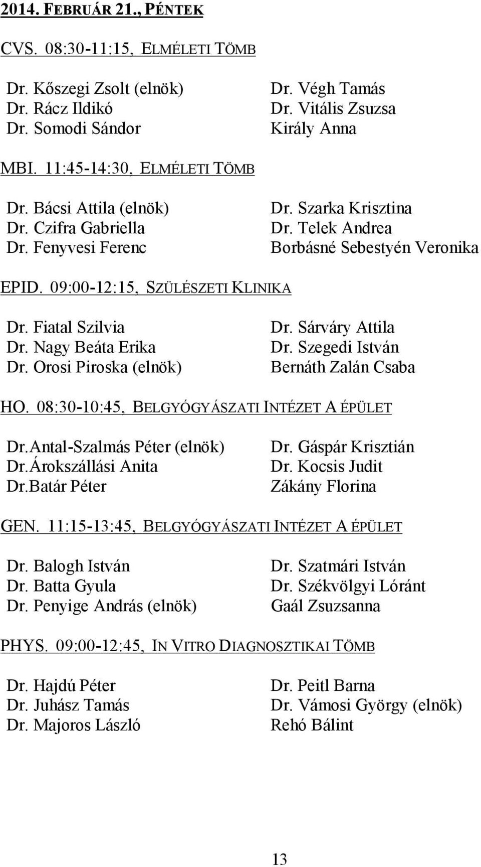 Nagy Beáta Erika Dr. Orosi Piroska (elnök) Dr. Sárváry Attila Dr. Szegedi István Bernáth Zalán Csaba HO. 08:30-10:45, BELGYÓGYÁSZATI INTÉZET A ÉPÜLET Dr.Antal-Szalmás Péter (elnök) Dr.