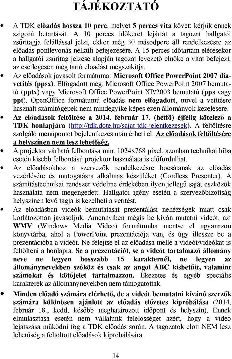 A 15 perces időtartam elérésekor a hallgatói zsűritag jelzése alapján tagozat levezető elnöke a vitát befejezi, az esetlegesen még tartó előadást megszakítja.