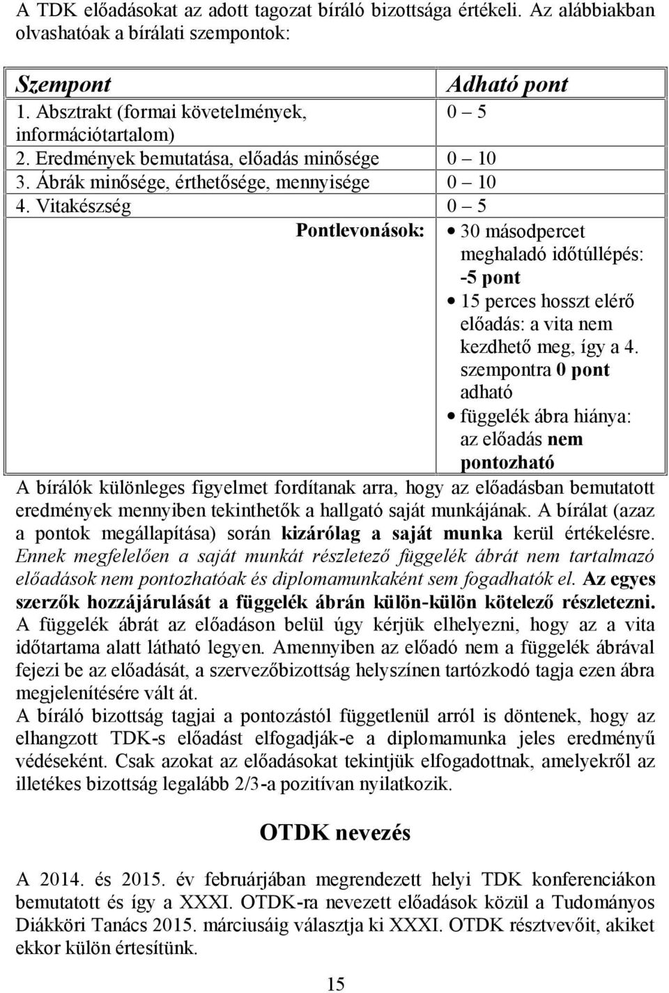 Vitakészség 0 5 Pontlevonások: 30 másodpercet meghaladó időtúllépés: -5 pont 15 perces hosszt elérő előadás: a vita nem kezdhető meg, így a 4.