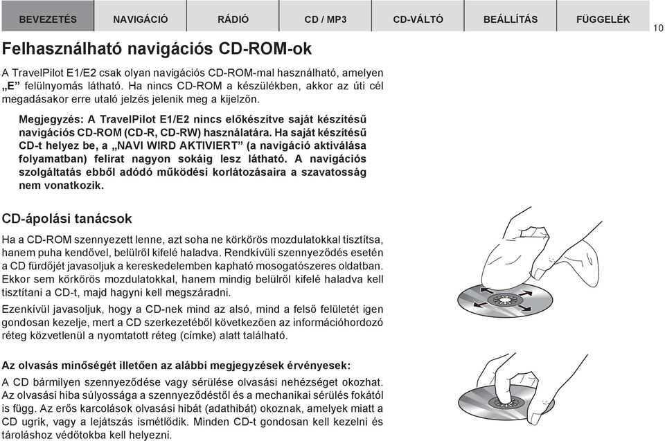 Megjegyzés: A TravelPilot E1/E2 nincs elõkészítve saját készítésû navigációs CD-ROM (CD-R, CD-RW) használatára.