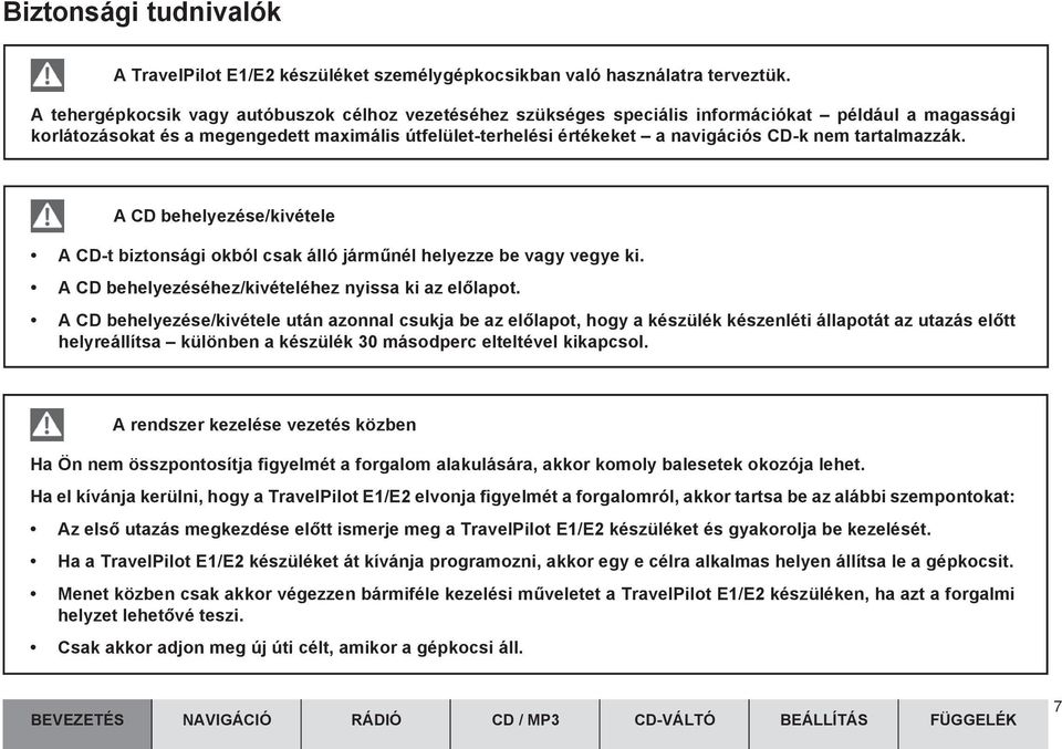 tartalmazzák. A CD behelyezése/kivétele A CD-t biztonsági okból csak álló jármûnél helyezze be vagy vegye ki. A CD behelyezéséhez/kivételéhez nyissa ki az elõlapot.