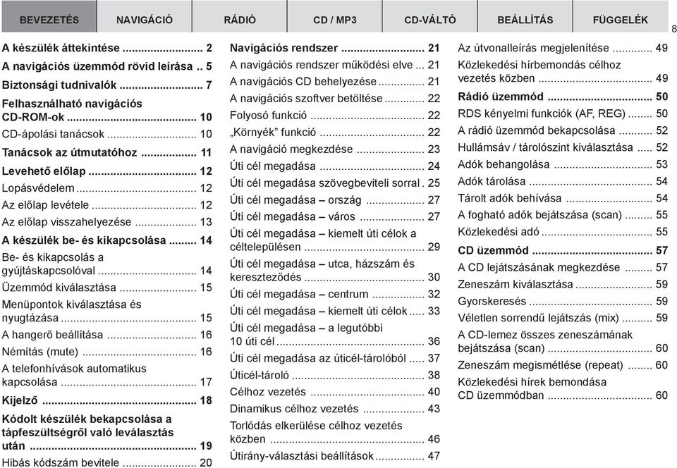 .. 14 Be- és kikapcsolás a gyújtáskapcsolóval... 14 Üzemmód kiválasztása... 15 Menüpontok kiválasztása és nyugtázása... 15 A hangerõ beállítása... 16 Némítás (mute).