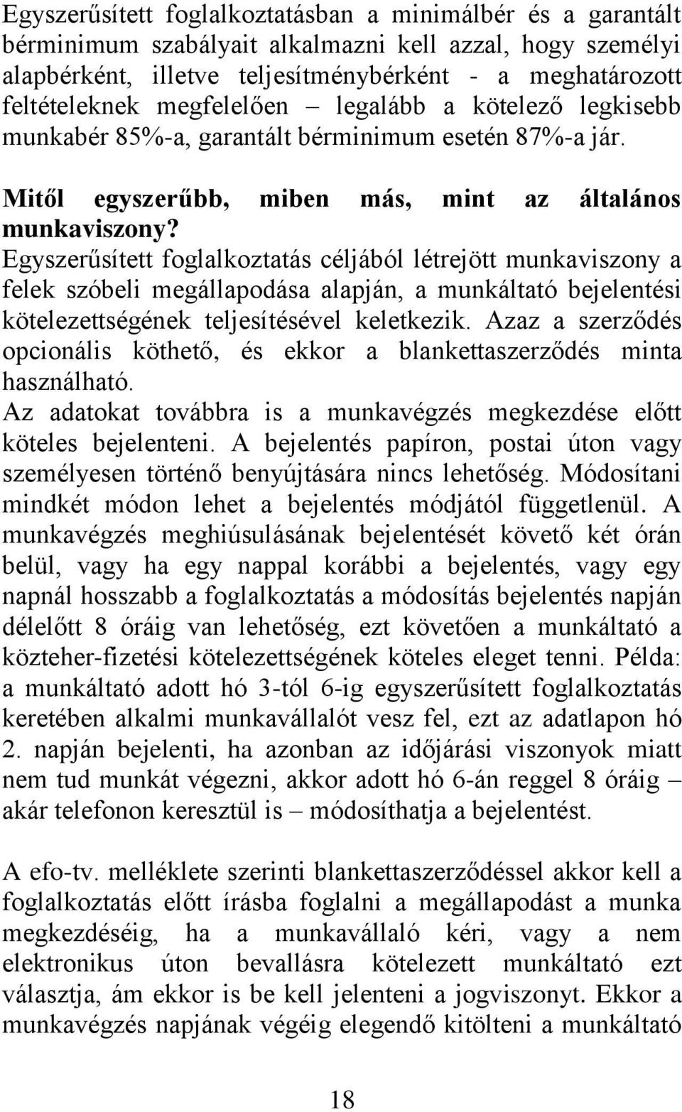 Egyszerűsített foglalkoztatás céljából létrejött munkaviszony a felek szóbeli megállapodása alapján, a munkáltató bejelentési kötelezettségének teljesítésével keletkezik.