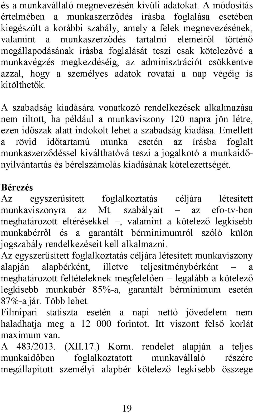 írásba foglalását teszi csak kötelezővé a munkavégzés megkezdéséig, az adminisztrációt csökkentve azzal, hogy a személyes adatok rovatai a nap végéig is kitölthetők.