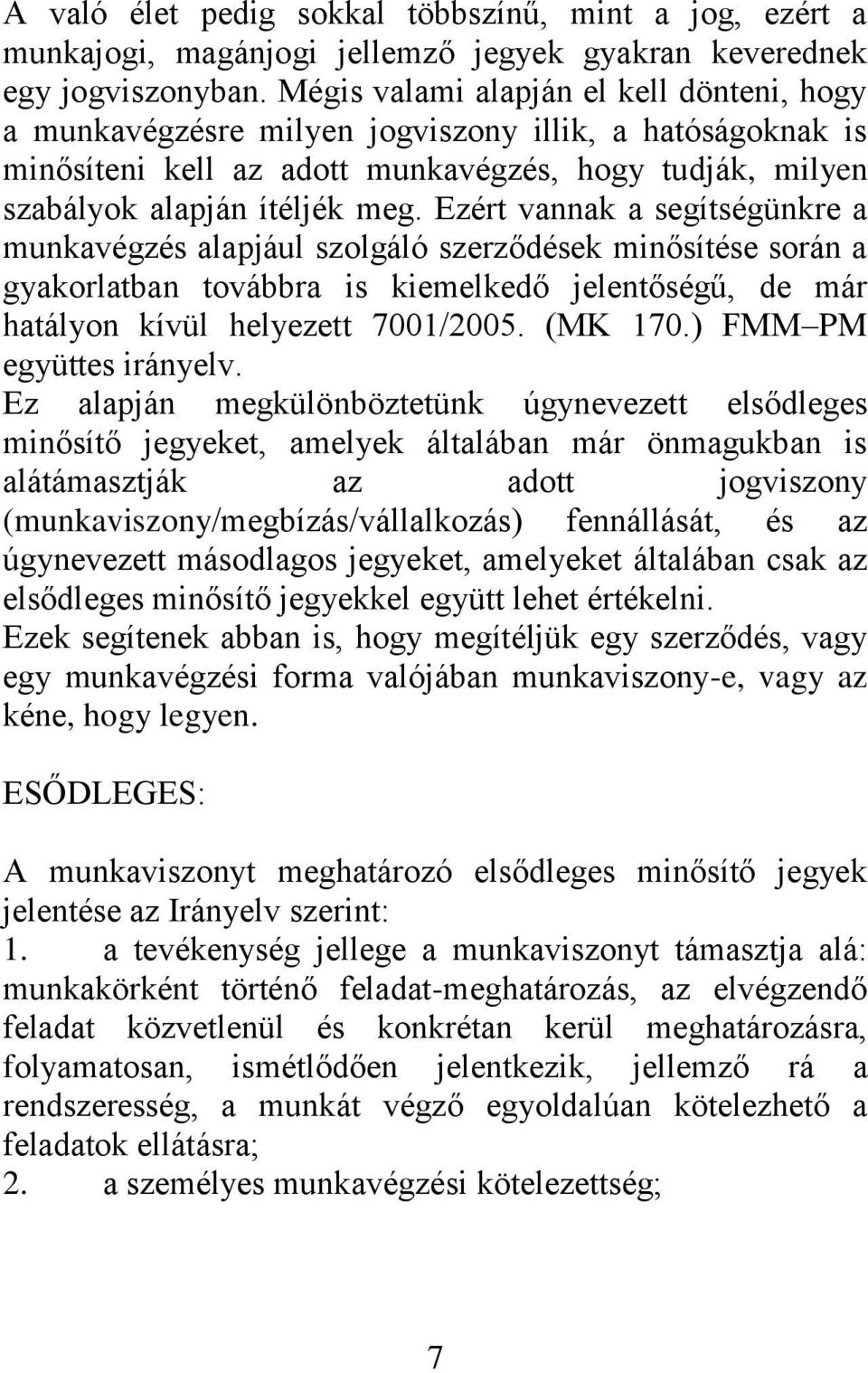 Ezért vannak a segítségünkre a munkavégzés alapjául szolgáló szerződések minősítése során a gyakorlatban továbbra is kiemelkedő jelentőségű, de már hatályon kívül helyezett 7001/2005. (MK 170.