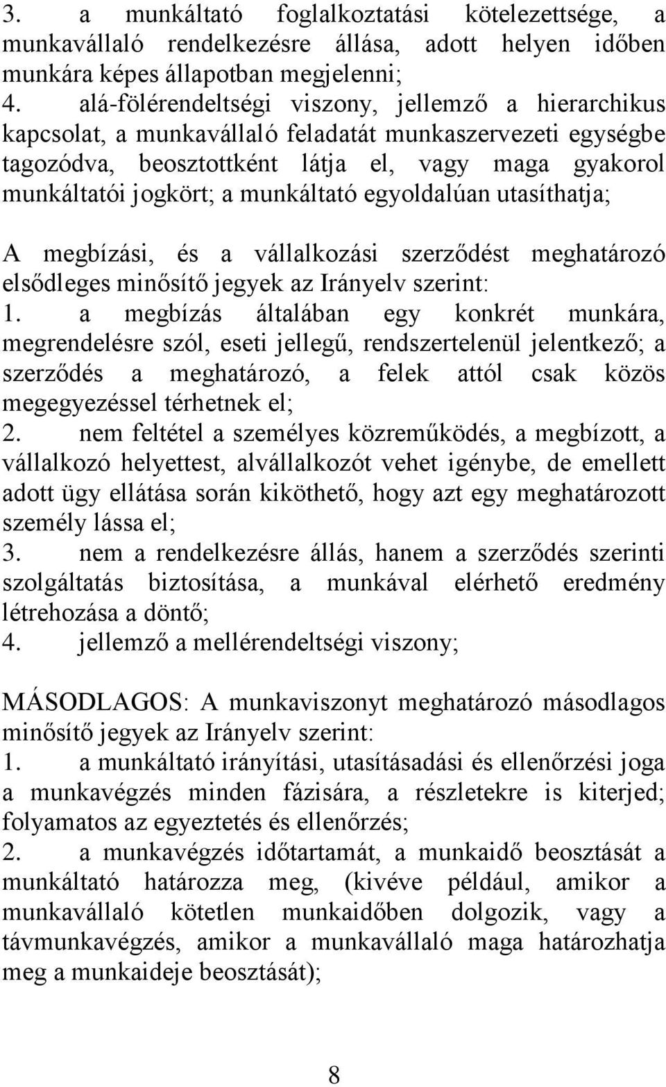 munkáltató egyoldalúan utasíthatja; A megbízási, és a vállalkozási szerződést meghatározó elsődleges minősítő jegyek az Irányelv szerint: 1.