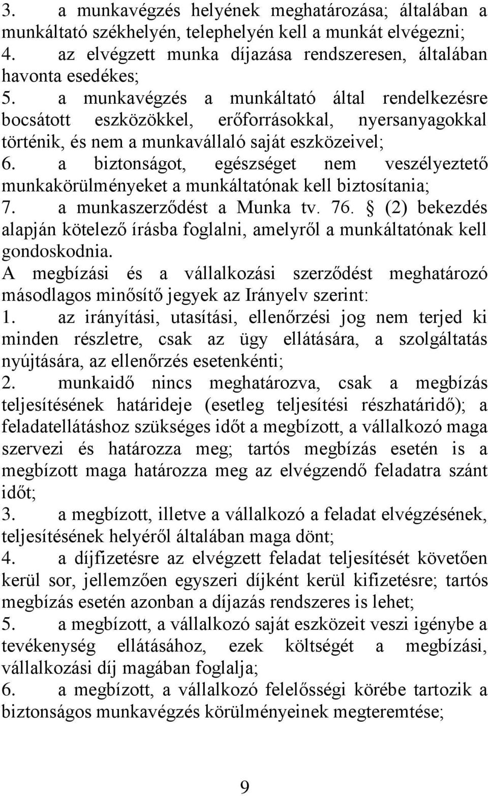 a biztonságot, egészséget nem veszélyeztető munkakörülményeket a munkáltatónak kell biztosítania; 7. a munkaszerződést a Munka tv. 76.