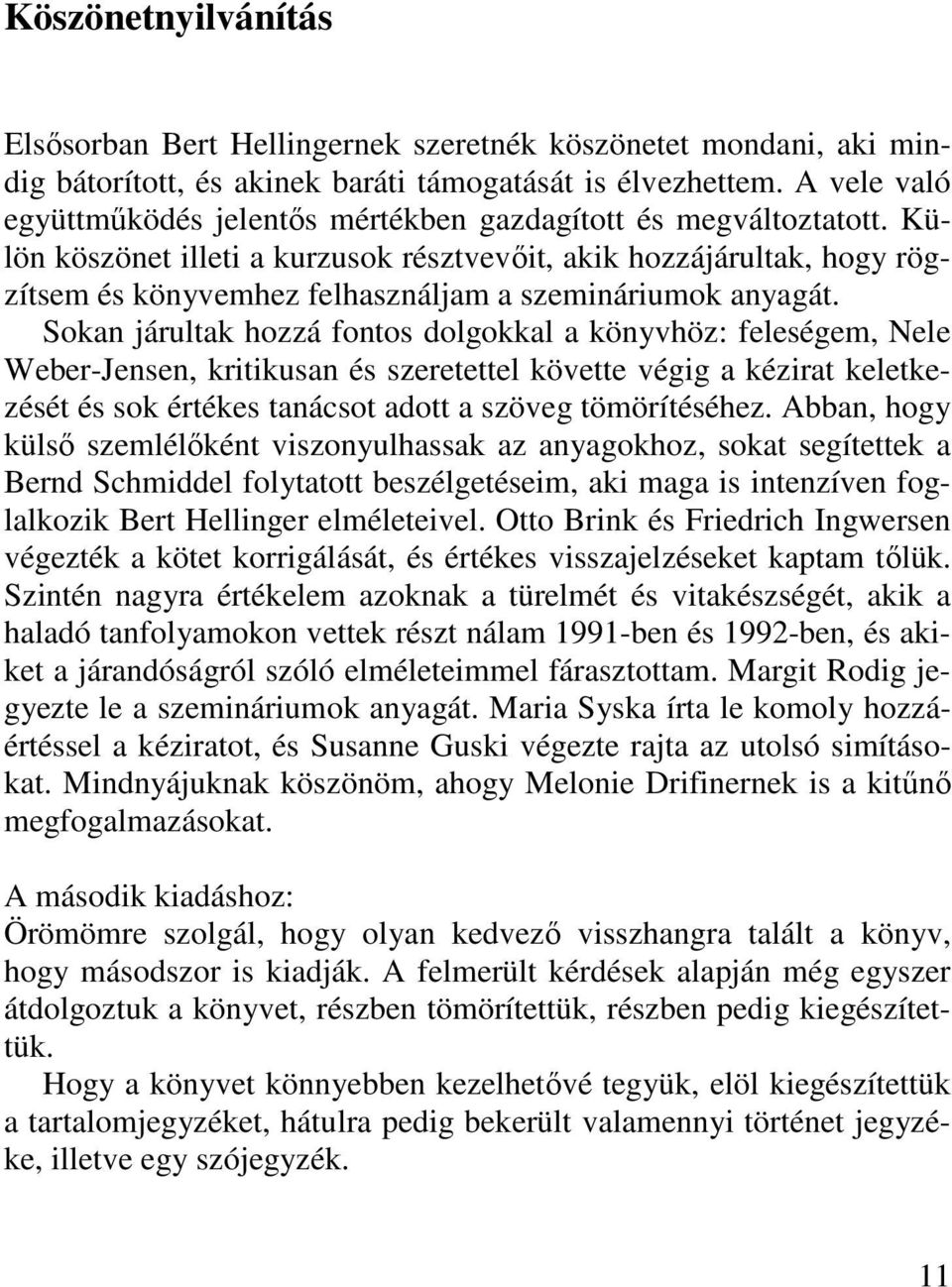 Külön köszönet illeti a kurzusok résztvevőit, akik hozzájárultak, hogy rögzítsem és könyvemhez felhasználjam a szemináriumok anyagát.