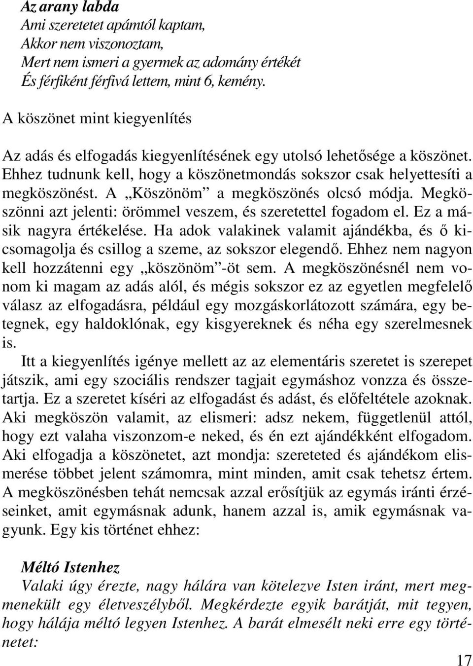 A Köszönöm a megköszönés olcsó módja. Megköszönni azt jelenti: örömmel veszem, és szeretettel fogadom el. Ez a másik nagyra értékelése.