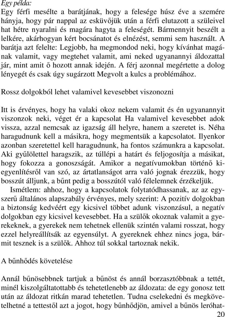 A barátja azt felelte: Legjobb, ha megmondod neki, hogy kívánhat magának valamit, vagy megtehet valamit, ami neked ugyanannyi áldozattal jár, mint amit ő hozott annak idején.