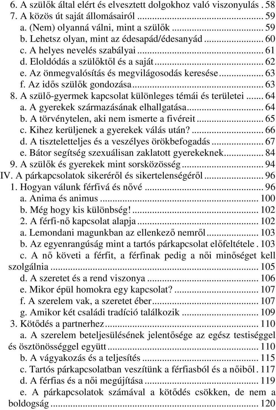 A szülő-gyermek kapcsolat különleges témái és területei... 64 a. A gyerekek származásának elhallgatása... 64 b. A törvénytelen, aki nem ismerte a fivéreit... 65 c.