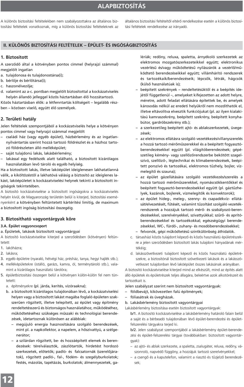 Biztosított A szerződő által a kötvényben pontos címmel (helyrajzi számmal) megjelölt ingatlan a. tulajdonosa és tulajdonostársa(i); b. bérlője és bérlőtársa(i); c. haszonélvezője; d. valamint az a-c.