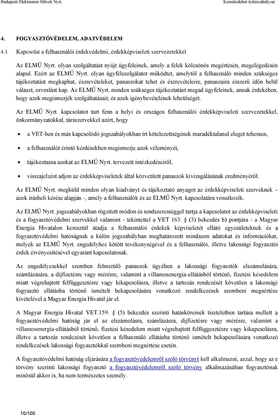 olyan ügyfélszolgálatot működtet, amelytől a felhasználó minden szükséges tájékoztatást megkaphat, észrevételeket, panaszokat tehet és észrevételeire, panaszaira ésszerű időn belül választ, orvoslást