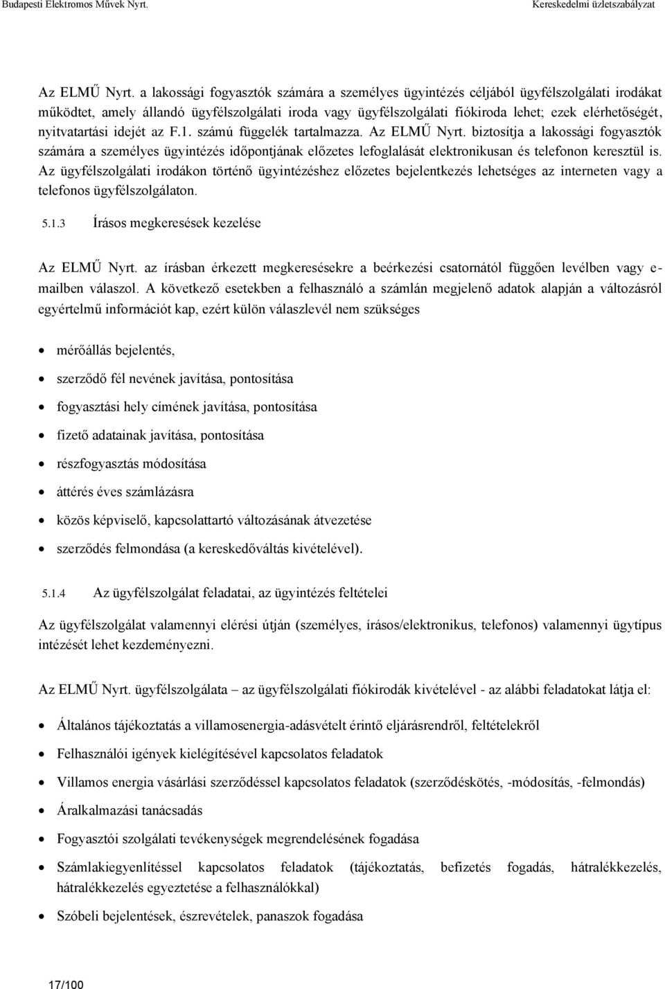 nyitvatartási idejét az F.1. számú függelék tartalmazza.  biztosítja a lakossági fogyasztók számára a személyes ügyintézés időpontjának előzetes lefoglalását elektronikusan és telefonon keresztül is.