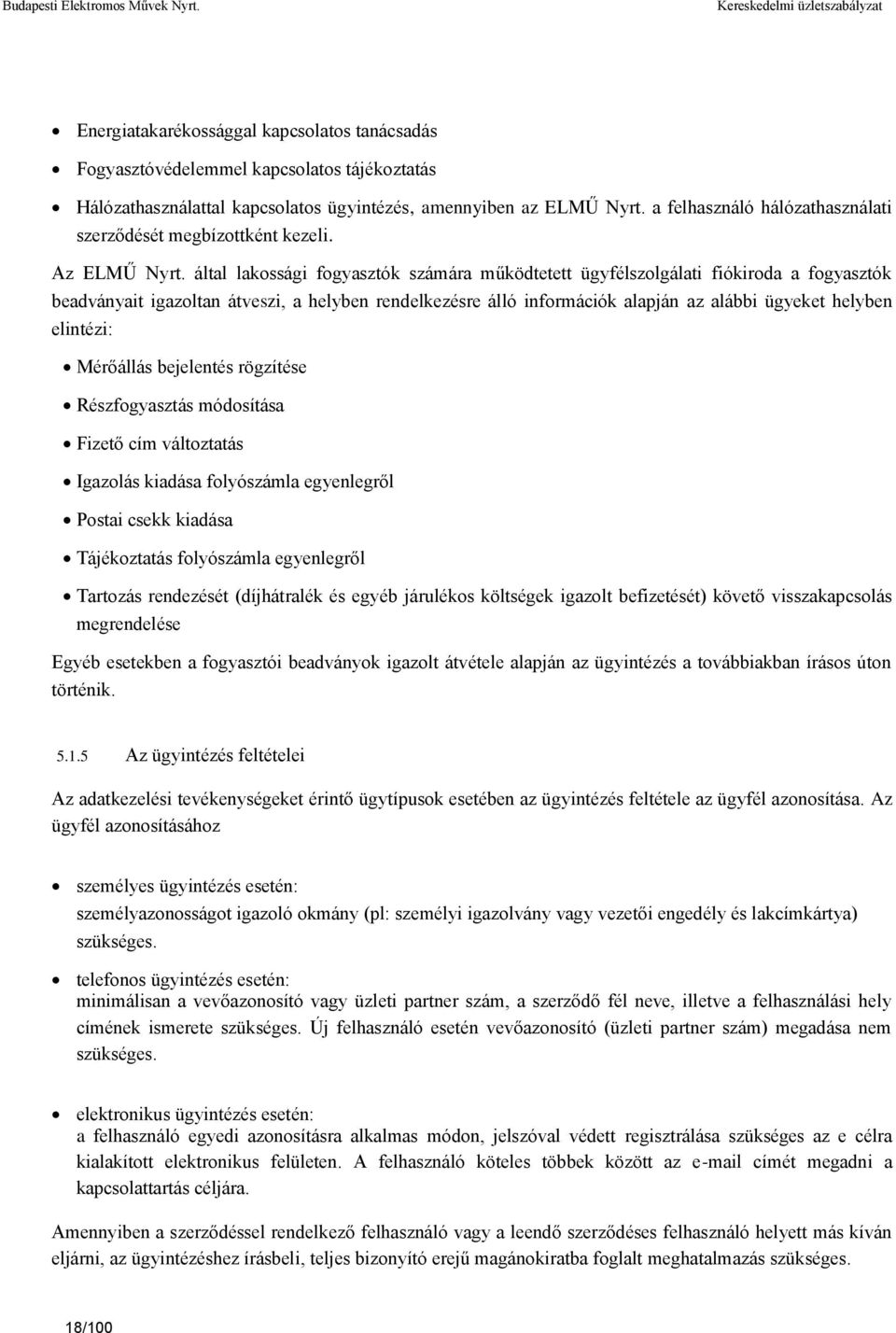 által lakossági fogyasztók számára működtetett ügyfélszolgálati fiókiroda a fogyasztók beadványait igazoltan átveszi, a helyben rendelkezésre álló információk alapján az alábbi ügyeket helyben