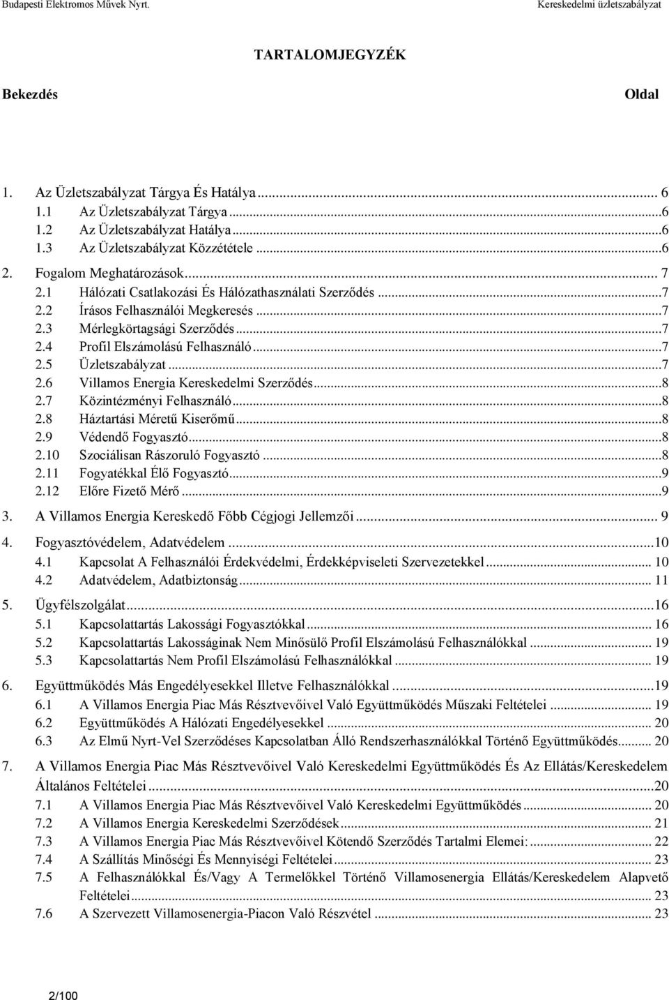 ..7 2.5 Üzletszabályzat...7 2.6 Villamos Energia Kereskedelmi Szerződés...8 2.7 Közintézményi Felhasználó...8 2.8 Háztartási Méretű Kiserőmű...8 2.9 Védendő Fogyasztó...8 2.10 Szociálisan Rászoruló Fogyasztó.