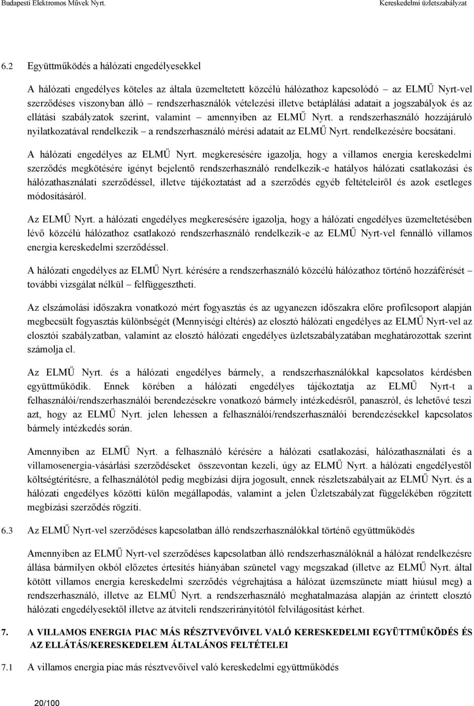 a rendszerhasználó hozzájáruló nyilatkozatával rendelkezik a rendszerhasználó mérési adatait az ELMŰ Nyrt. rendelkezésére bocsátani. A hálózati engedélyes az ELMŰ Nyrt.