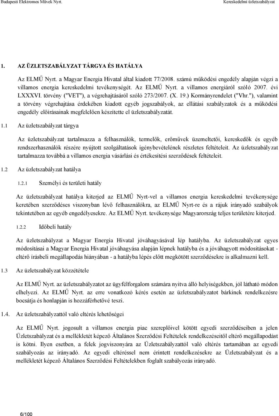 "), valamint a törvény végrehajtása érdekében kiadott egyéb jogszabályok, az ellátási szabályzatok és a működési engedély előírásainak megfelelően készítette el üzletszabályzatát. 1.