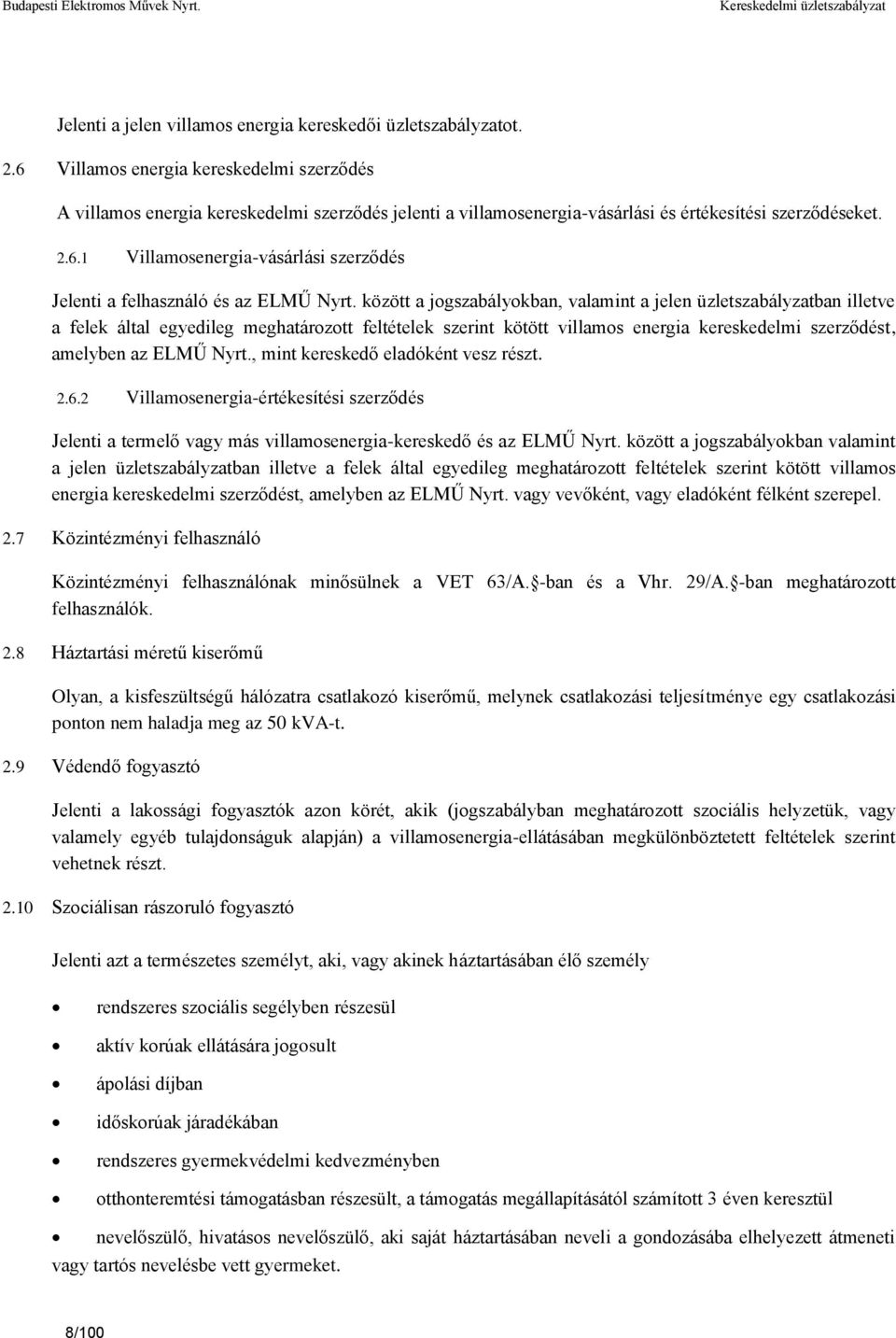 között a jogszabályokban, valamint a jelen üzletszabályzatban illetve a felek által egyedileg meghatározott feltételek szerint kötött villamos energia kereskedelmi szerződést, amelyben az ELMŰ Nyrt.