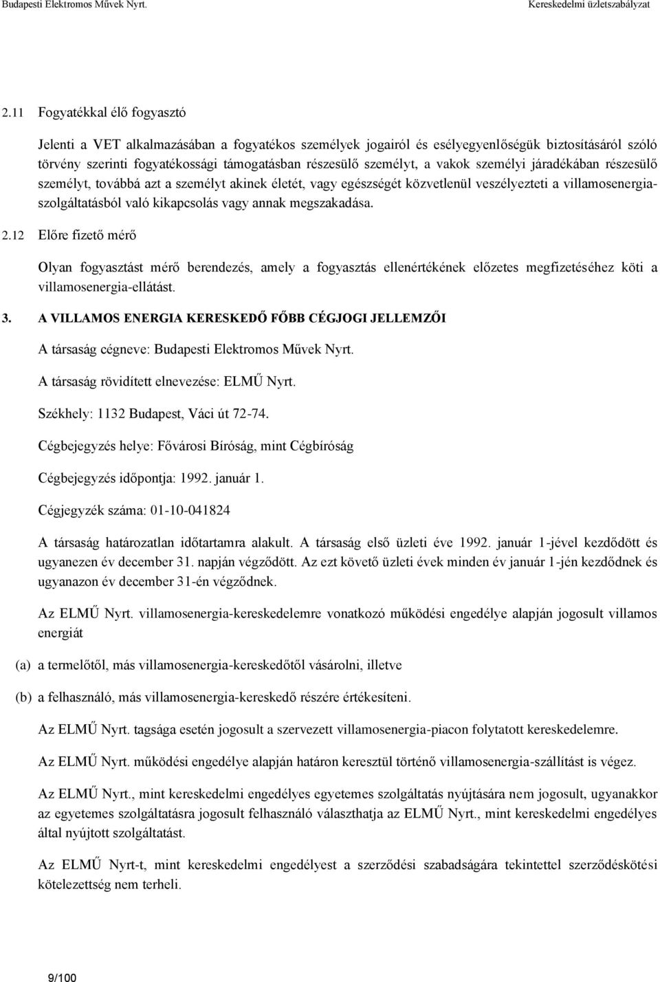 megszakadása. 2.12 Előre fizető mérő Olyan fogyasztást mérő berendezés, amely a fogyasztás ellenértékének előzetes megfizetéséhez köti a villamosenergia-ellátást. 3.