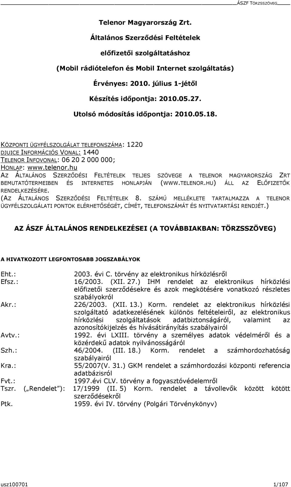 hu AZ ÁLTALÁNOS SZERZŐDÉSI FELTÉTELEK TELJES SZÖVEGE A TELENOR MAGYARORSZÁG ZRT BEMUTATÓTERMEIBEN ÉS INTERNETES HONLAPJÁN (WWW.TELENOR.HU) ÁLL AZ ELŐFIZETŐK RENDELKEZÉSÉRE.