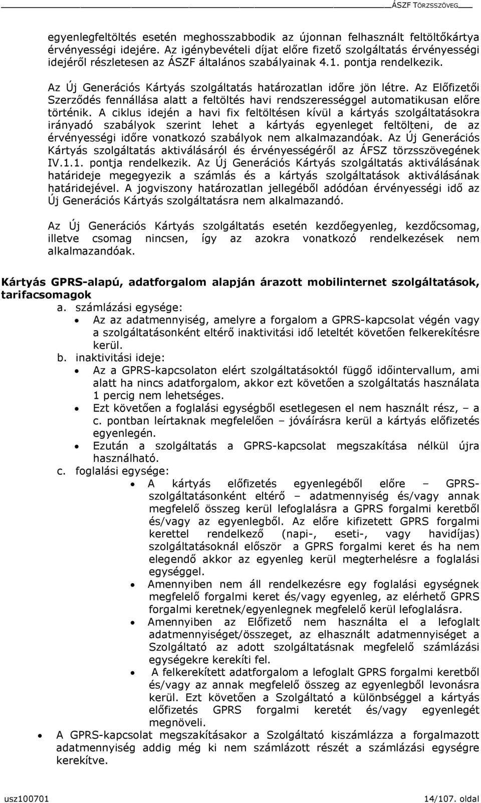 Az Új Generációs Kártyás szolgáltatás határozatlan időre jön létre. Az Előfizetői Szerződés fennállása alatt a feltöltés hai rendszerességgel automatikusan előre történik.