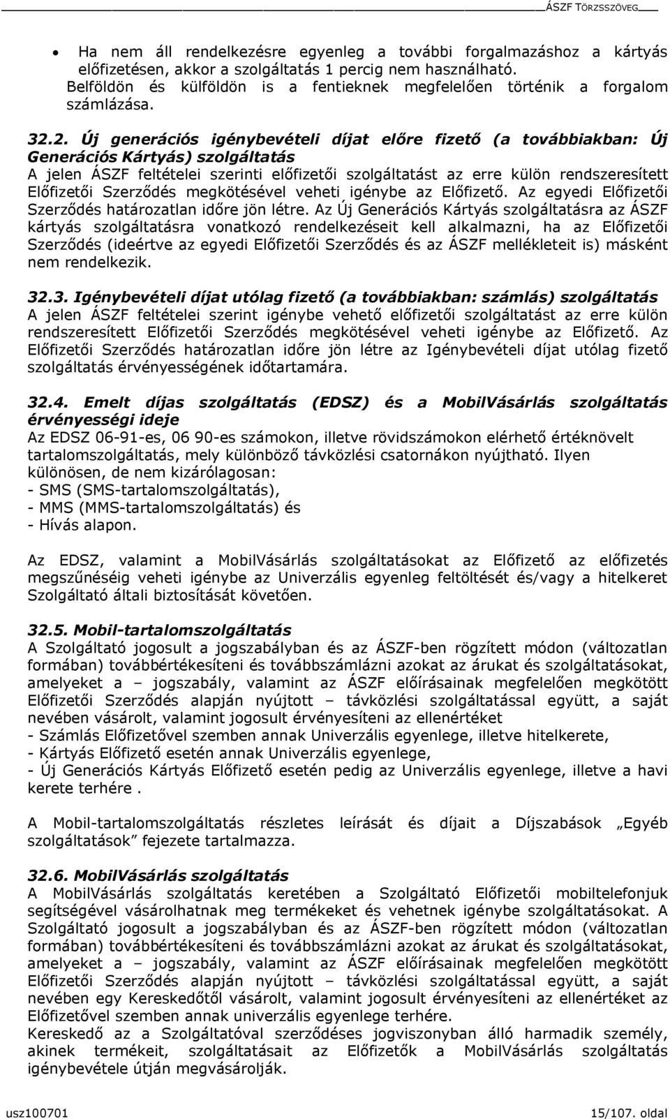 2. Új generációs igénybeételi díjat előre fizető (a toábbiakban: Új Generációs Kártyás) szolgáltatás A jelen ÁSZF feltételei szerinti előfizetői szolgáltatást az erre külön rendszeresített Előfizetői