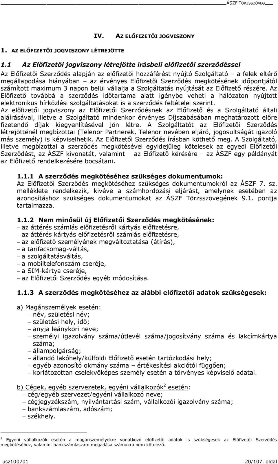 Előfizetői Szerződés megkötésének időpontjától számított maximum 3 napon belül állalja a Szolgáltatás nyújtását az Előfizető részére.